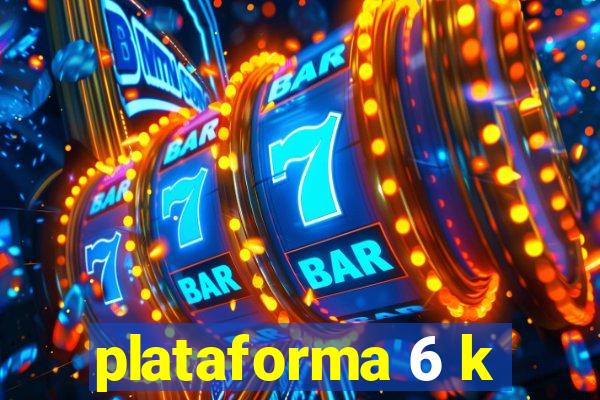 plataforma 6 k